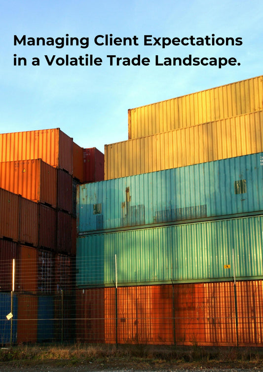 Managing Client Expectations in a Volatile Trade Landscape