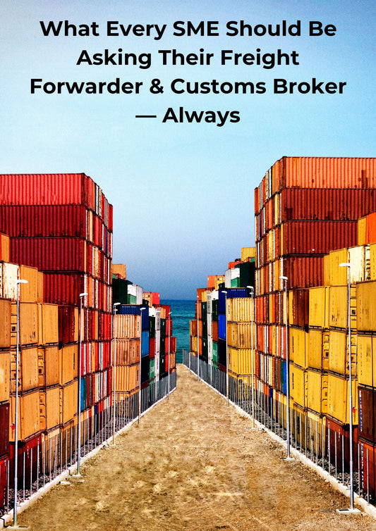 What Every SME Should Be Asking Their Freight Forwarder & Customs Broker—Always